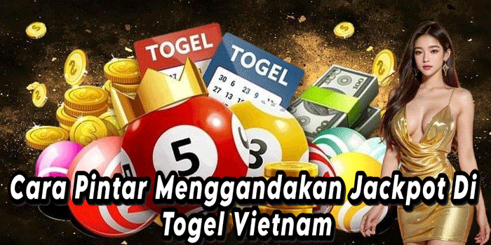 Cara Pintar Menggandakan Jackpot Di Togel Vietnam