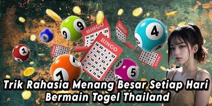 Trik Rahasia Menang Besar Setiap Hari Bermain Togel Thailand