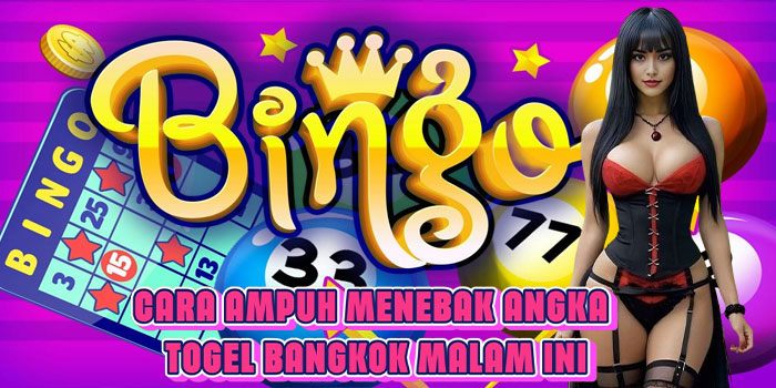 Cara Ampuh Menebak Angka Togel Bangkok Malam Ini
