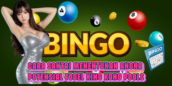 Cara Santai Menentukan Angka Potensial Togel King Kong Pools