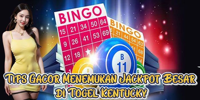Tips Gacor Menemukan Jackpot Besar di Togel Kentucky